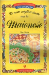 LE CENTO MIGLIORI RICETTE CON LA MAIONESE