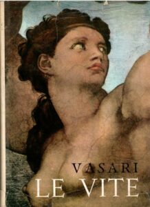 LE VITE DEI PIU’ ECCELLENTI PITTORI SCULTORI E ARCHITETTI ILLUSTRATE DAI CAPOLAVORI DELL’ARTE ITALIANA