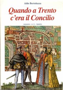 QUANDO A TRENTO C’ERA IL CONCILIO CRONACA DEI FATTI ACCADUTI NELLA CITTA’ DI TRENTO ALL’EPOCA DEL CONCILIO (1545-1563)