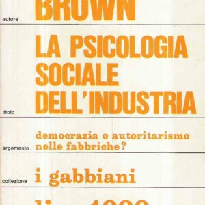 LA PSICOLOGIA SOCIALE DELL'INDUSTRIA - DEMOCRAZIA O AUTORITARISMO NELLE FABBRICHE?