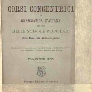 CORSI CONCENTRICI DI GRAMMATICA ITALIANA AD USO DELLE SCUOLE POPOLARI DELLA MONARCHIA AUSTRO-UNGARIC