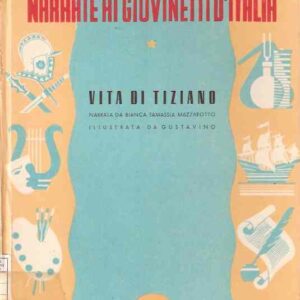 VITA DI TIZIANO - LE VITE DEI GRANDI ITALIANI NARRATE AI GIOVINETTI D'ITALIA - ILL. DA GUSTAVINO