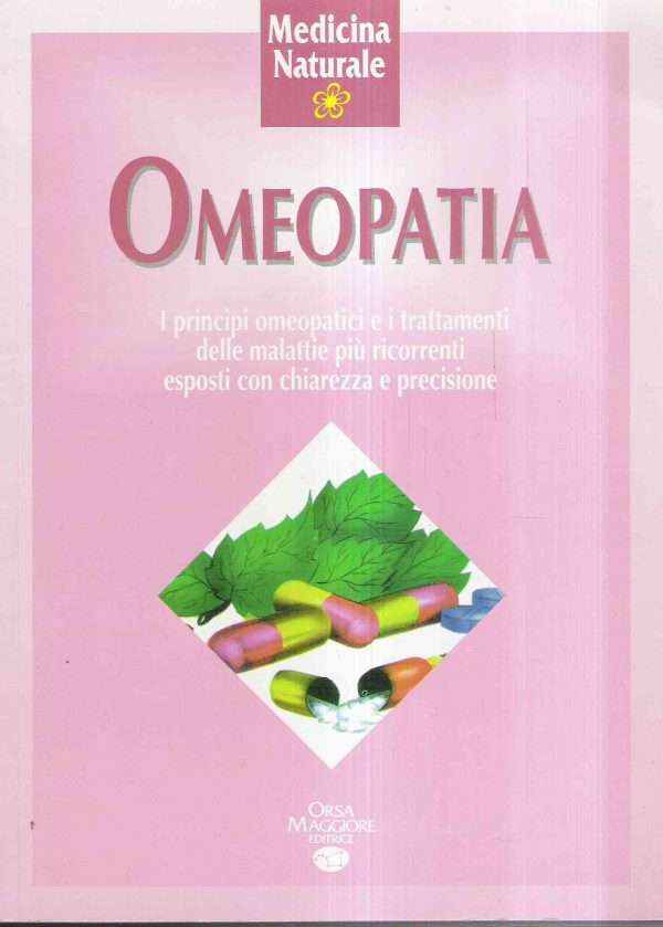 OMEOPATIA - I PRINCIPI OMEOPATICI E I TRATTAMENTI DELLE MALATTIE PIU' RICORRENTI ESPOSTI CON CHIAREZ