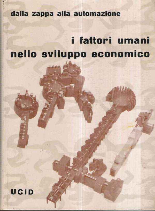 I FATTORI UMANI NELLO SVILUPPO ECONOMICO - DALLA ZAPPA ALLA AUTOMAZIONE