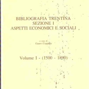 BIBLIOGRAFIA TRENTINA SEZIONE I - ASPETTI ECONOMICI E SOCIALI - VOL. I /1500-1890)