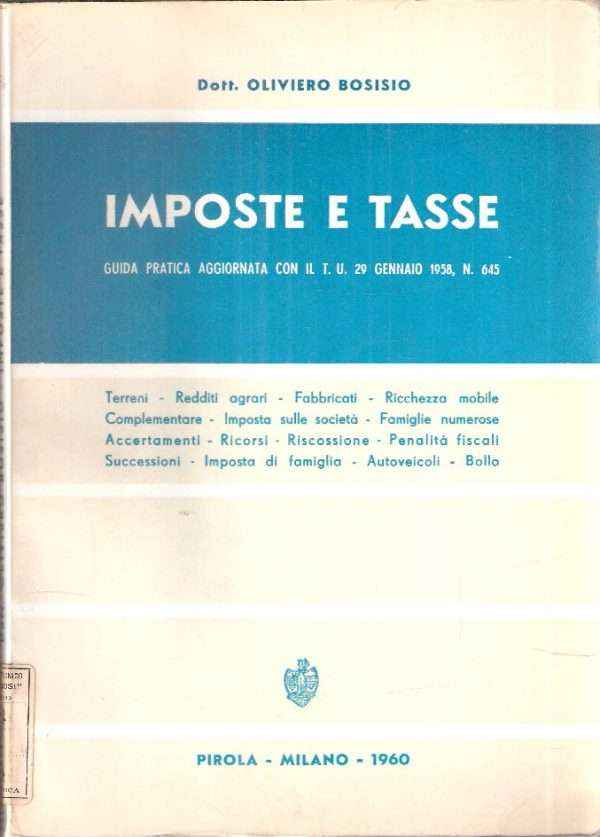 IMPOSTE E TASSE - GUIDA PRATICA AGGIORNATA CON IL T.U. 29 GENNAIO 1958 N. 645