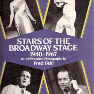STARS OF THE BROADWAY STAGE 1940-1967 IN PERFORMANCE PHOTOGRAPHS BY FRED FEHL