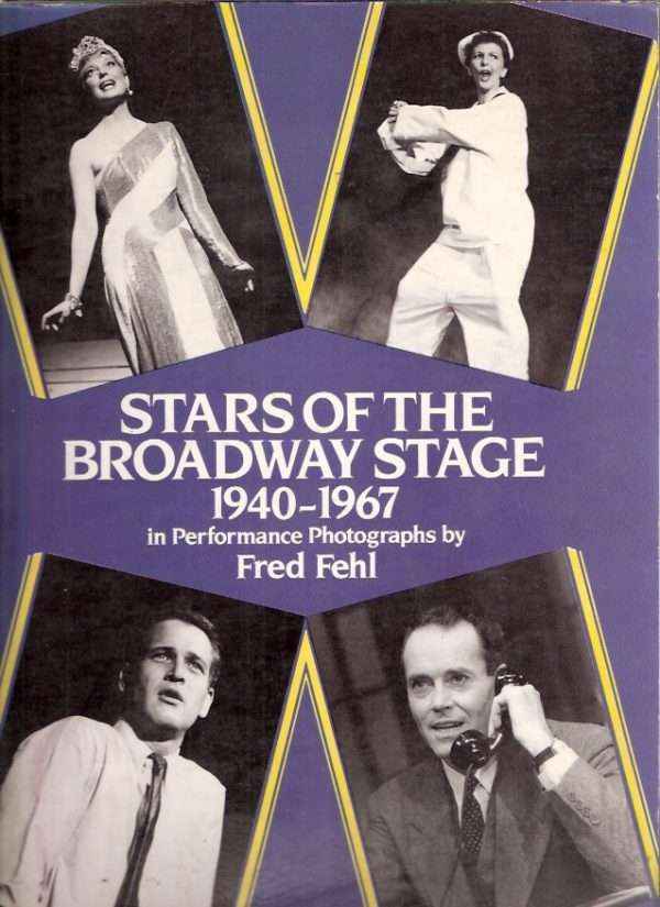 STARS OF THE BROADWAY STAGE 1940-1967 IN PERFORMANCE PHOTOGRAPHS BY FRED FEHL
