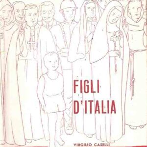 FIGLI D'ITALIA - EROISMI E VIRTU' IN OGNI CONTRADA D'ITALIA