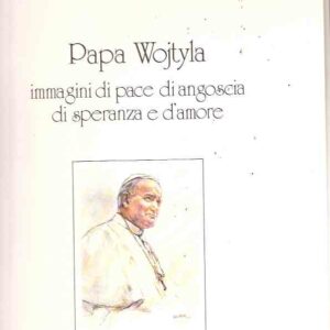 PAPA WOJITYLA IMMAGINI DI PACE E DI ANGOSCIA DI SPERANZA E D'AMORE