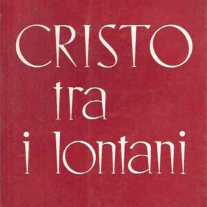 CRISTO TRA I LONTANI - ESPERIENZE DI APOSTOLATO PER IL RIAVVICINAMENTO DEI LONTANI