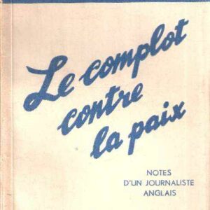 LE COMPLOT CONTRE LA PAIX NOTES D'UN JOURNALISTE ANGLAIS