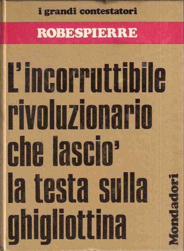 ROBESPIERRE L'INCORRUTTIBILE RIVOLUZIONARIO CHE LASCIO' LA TESTA SULLA GHIGLIOTTINA