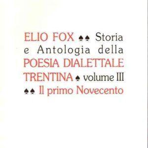 STORIA E ANTOLOGIA DELLA POESIA DIALETTALE TRENTINA - VOL. III - IL PRIMO NOVECENTO