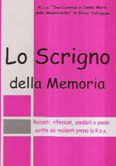 LO SCRIGNO DELLA MEMORIA - RACCONTI, RIFLESSIONI, ANEDDOTI E POESIE SCRITTE DAI RESIDENTILA RSA "SAN LORENZO E SANTA MARIA DELLA MISERICORDIA"