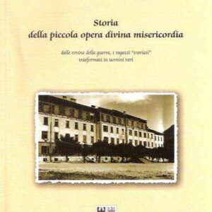 STORIA DELLA PICCOLA OPERA DIVINA MISERICORDIA - DALLE ROVINE DELLA GUERRA, I RAGAZZI "TRAVIATI" TRASFORMATI IN UOMINI VERI