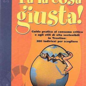 FA' LA COSA GIUSTA! - GUIDA PRATICA AL CONSUMO CRITICO E AGLI STILI DI VITA SOSTENIBILI IN TRENTINO