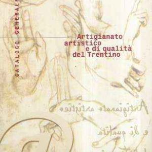 ARTIGIANATO ARTISTICO E DI QUALITA' NEL TRENTINO - CATALOGO GENERALE