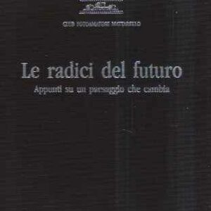 LE RADICI DEL FUTURO - APPUNTI SU UN PAESAGGIO CHE CAMBIA