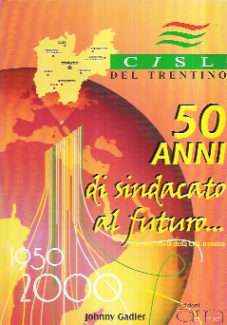 50 ANNI DI SINDACATO AL FUTURO... PER UNA STORIA DELLA CISL TRENTINA