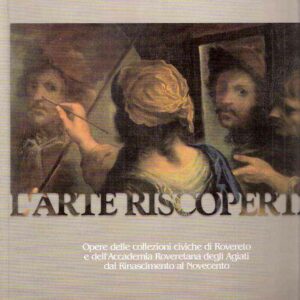 L'ARTE RISCOPERTA - OPERE DELLE COLLEZIONI CIVICHE DI ROVERETO E DELL'ACCADEMIA ROVERETANA DEGLI AGIATI DAL RINASCIMENTO AL NOVECENTO