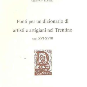FONTI PER UN DIZIONARIO DI ARTISTI E ARTIGIANI NEL TRENTINO SEC. XVI-XVIII - ILL. AL PIATTO DI REMO WOLF