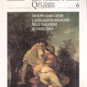 BENI ARTISTICI E STORICI QUADERNI DEL TRENTINO 6 - GIUSEPPE MARIA CRESPI E ALTRI MAESTRI BOLOGNESI NELLE COLLEZIONI DI CASTEL THUN