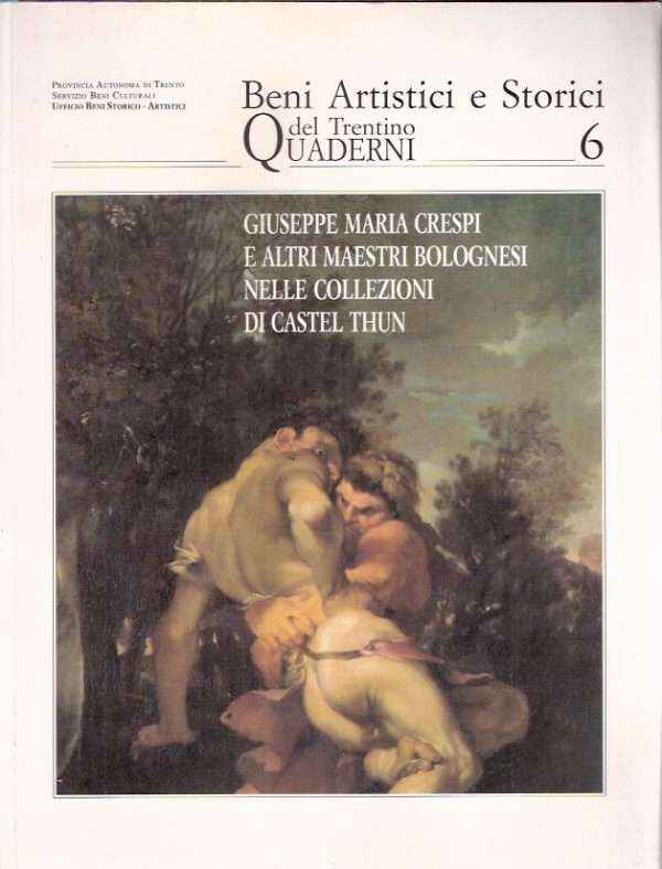 BENI ARTISTICI E STORICI QUADERNI DEL TRENTINO 6 - GIUSEPPE MARIA CRESPI E ALTRI MAESTRI BOLOGNESI NELLE COLLEZIONI DI CASTEL THUN