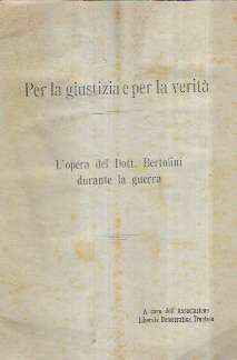 PER LA GIUSTIZIA E PER LA VERITA' - L'OPERA DEL DOTT. BERTOLINI DURANTE LA GUERRA