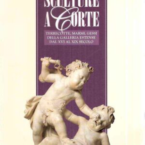 SCULTURE A CORTE TERRECOTTE, MARMI, GESSI DELLA GALLERIA ESTENSE DAL XVI AL XIX SECOLO