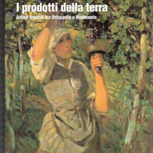 I PRODOTTI DELLA TERRA ARTISTI TRENTINI TRA OTTOCENTO E NOVECENTO