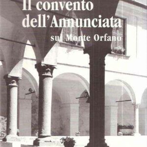 IL CONVENTO DELL'ANNUNCIATA SUL MONTE ORFANO IN ROVATO - BRESCIA GUIDA STORICO - ARTISTICA