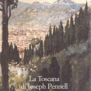 LA TOSCANA DI JOSEPH PENNELL TRA OTTO E NOVECENTO