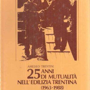 25 ANNI DI MUTUALITA' NELL'EDILIZIA TRENTINA (1963-1988)