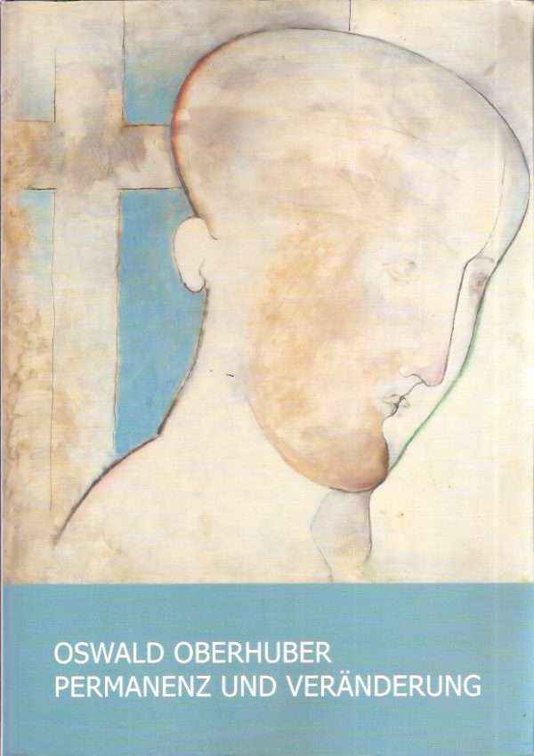 OSWALD OBERHUBER PERMANENZ UND VERANDERUNG