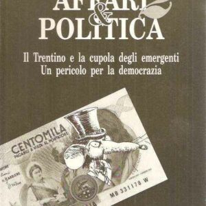 AFFARI & POLITICA 2 - IL TRENTINO E LA CUPOLA DEGLI EMERGENTI UN PERICOLO PER LA DEMOCRAZIA