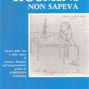 ROSMINI NON SAPEVA SPUNTI DELLA VITA E DELLE OPERE DI ANTONIO ROSMINI NELL'INTERPRETAZIONE GRAFICA DI LOREDANA POZZOLI