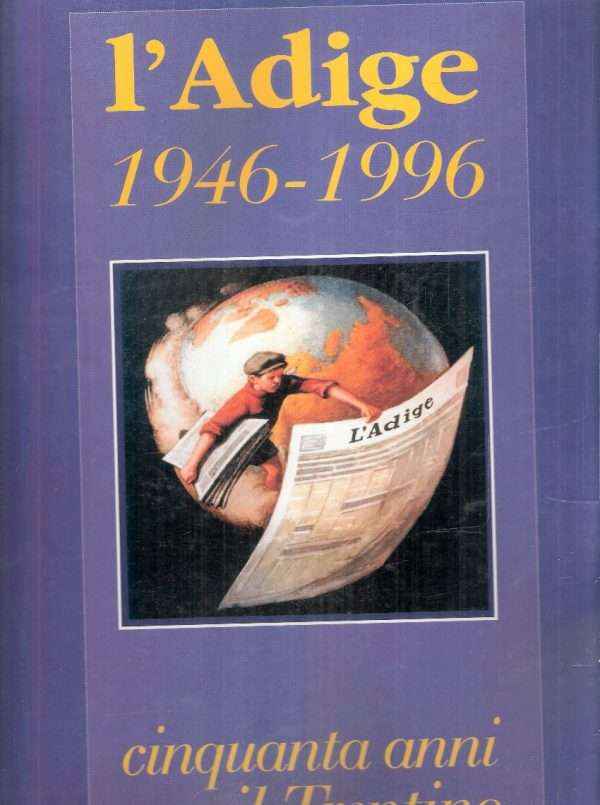 L'ADIGE 1946 - 1996 - CINQUANTA ANNI PER IL TRENTINO