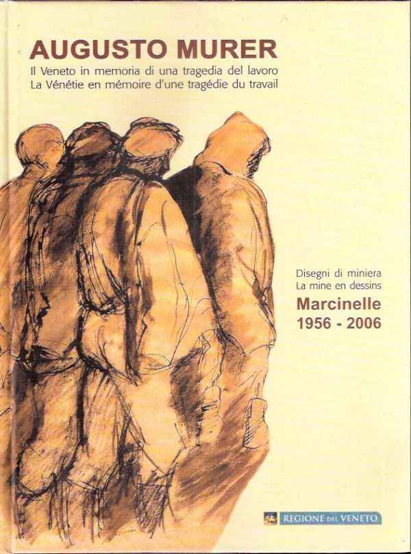 AUSUSTO MURER DISEGNI DI MINIERA MARCINELLE 1956-2006 IL VENETO IN MEMORIA DI UNA TRAGEDIA DEL LAVORO