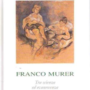 DIPINTI E DISEGNI DI FRANCO MURER TRA SCIENZA ED EVANESCENZA
