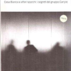 IL TRIANGOLO DI FERRO CASA BIANCA E AFFARI SPORCHI: I SEGRETI DEL GRUPPO CARLYLE