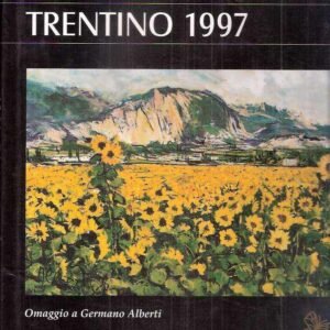 ALMANACCO TRENTINO 1997 - OMAGGIO A GERMANO ALBERTI, LE CASE AFFRESCATE DI FASSA, CRONACHE DI UN SECOLO FA