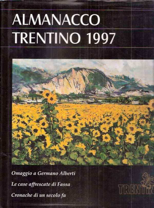 ALMANACCO TRENTINO 1997 - OMAGGIO A GERMANO ALBERTI, LE CASE AFFRESCATE DI FASSA, CRONACHE DI UN SECOLO FA
