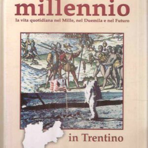 MILLENNIO IN TRENTINO - LA VITA QUOTIDIANA NEL MILLE, NEL DUEMILA E NEL FUTURO