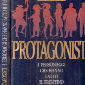 PROTAGONISTI - I PERSONAGGI CHE HANNO FATTO IL TRENTINO DAL RINASCIMENTO AL DUEMILA