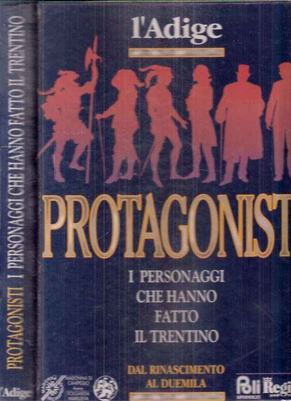 PROTAGONISTI - I PERSONAGGI CHE HANNO FATTO IL TRENTINO DAL RINASCIMENTO AL DUEMILA