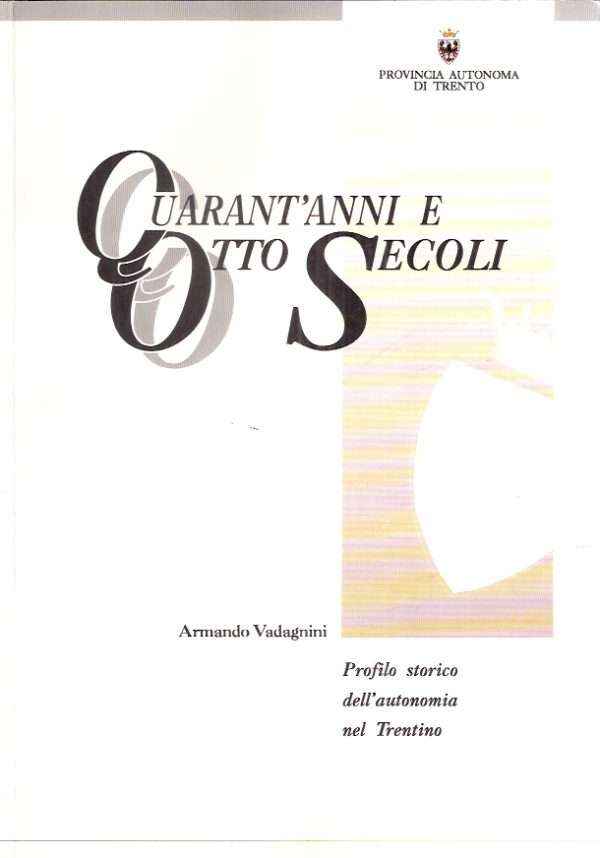QUARANT'ANNI E OTTO SECOLI - PROFILO STORICO DELL'AUTONOMIA NEL TRENTINO