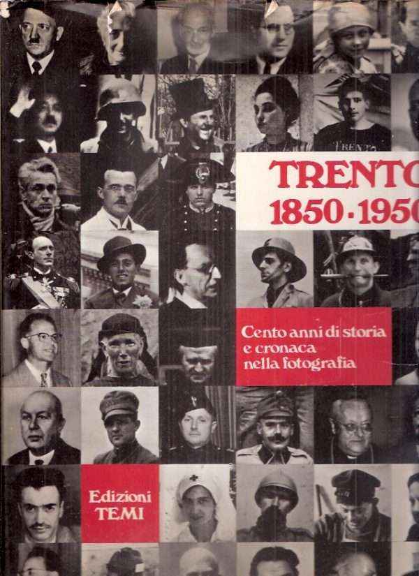 TRENTO 1850-1950 CENTO ANNI DI STORIA E CRONACA NELLA FOTOGRAFIA