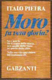 MORO FU VERA GLORIA? SA E NON FA. HA IL SENSO DELLA STORIA, NON QUELLO DELLO STATO NE' DELLE CIFRE