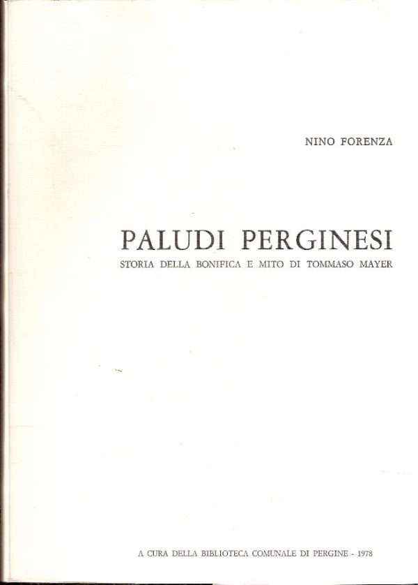 PALUDI PERGINESI STORIA DELLA BONIFICA E MITO DI TOMMASO MAYER